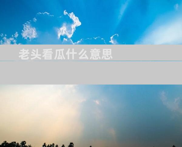 老头看瓜什么意思