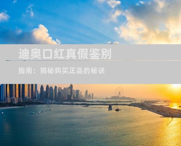 迪奥口红真假鉴别指南：揭秘购买正品的秘诀