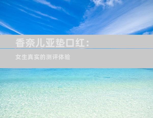 香奈儿亚垫口红：女生真实的测评体验