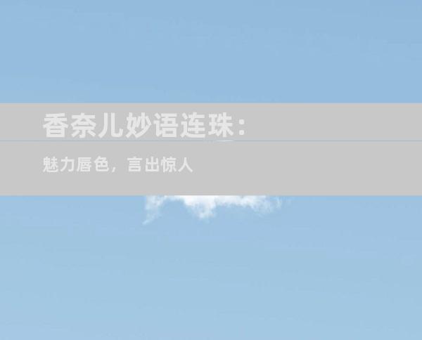 香奈儿妙语连珠：魅力唇色，言出惊人