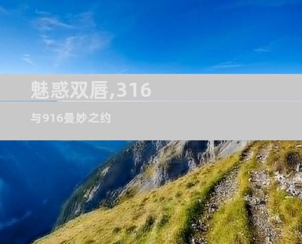 魅惑双唇,316与916曼妙之约