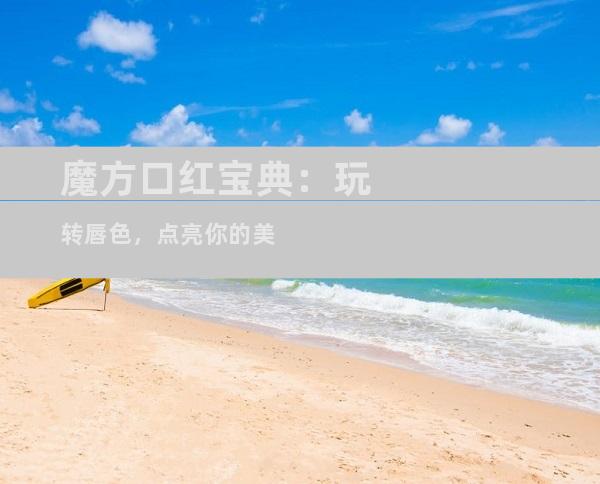 魔方口红宝典：玩转唇色，点亮你的美